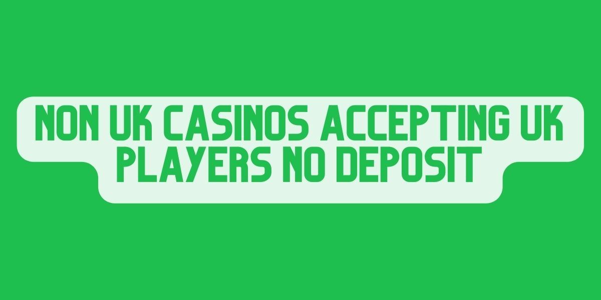 non uk casinos accepting uk players no deposit